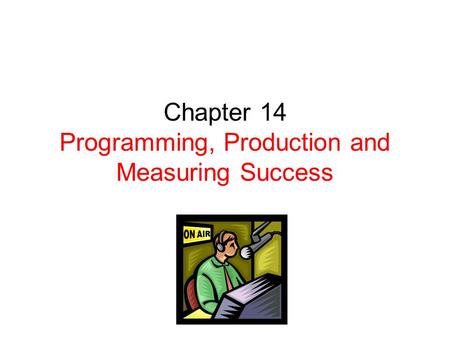 Chapter 14 Programming, Production and Measuring Success.