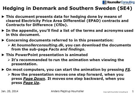 Copyright Houmoller Consulting © Hedging in Denmark and Southern Sweden (SE4) ► This document presents data for hedging done by means of cleared Electricity.