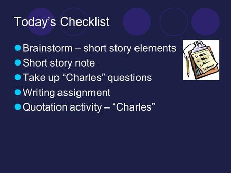 Today’s Checklist Brainstorm – short story elements Short story note Take up “Charles” questions Writing assignment Quotation activity – “Charles”