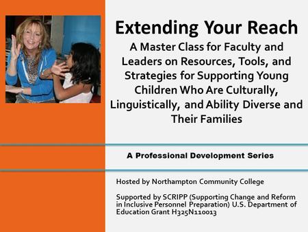 Hosted by Northampton Community College Supported by SCRIPP (Supporting Change and Reform in Inclusive Personnel Preparation) U.S. Department of Education.