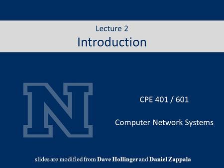 Lecture 1 Internet CPE 401 / 601 Computer Network Systems slides are modified from Dave Hollinger and Daniel Zappala Lecture 2 Introduction.