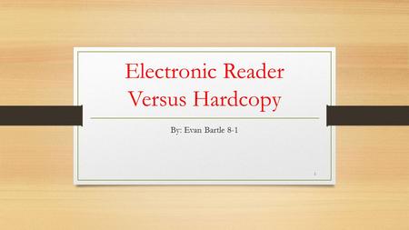 Electronic Reader Versus Hardcopy By: Evan Bartle 8-1 1.