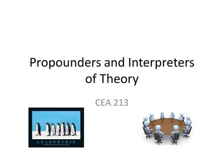 Propounders and Interpreters of Theory CEA 213. Propounders and Interpreters of Theory Handout on educational philosophy Chapter 3 of textbook provides.