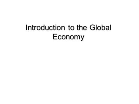 Introduction to the Global Economy. Part I Introduction Part II Firms, trade, and location Part III Capital, currency, and crises Part IV Consequences.