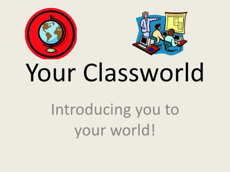 Your Classworld Introducing you to your world!. The World Continent/RegionTotal Land Area% Land AreaTotal Population% Total Population% of world's wealth.