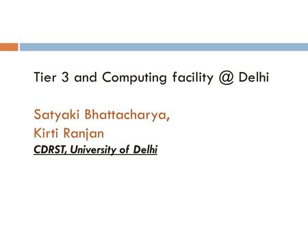 Tier 3 and Computing Delhi Satyaki Bhattacharya, Kirti Ranjan CDRST, University of Delhi.