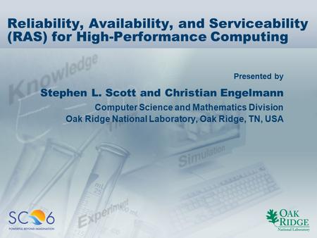 Presented by Reliability, Availability, and Serviceability (RAS) for High-Performance Computing Stephen L. Scott and Christian Engelmann Computer Science.