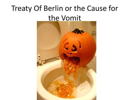 Treaty Of Berlin or the Cause for the Vomit. Quiz 1.Defend the European labeling of the Ottoman Empire as sick. 2.Pros and Cons of imperialism (see alien.