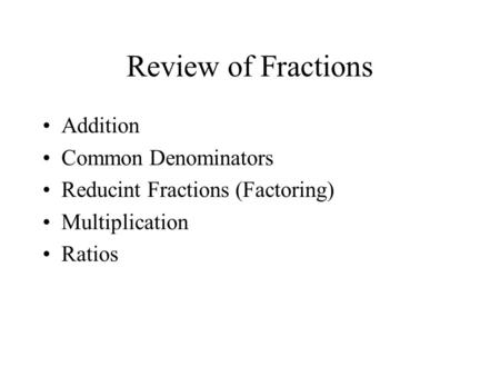 Review of Fractions Addition Common Denominators Reducint Fractions (Factoring) Multiplication Ratios.