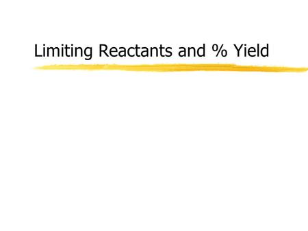 Limiting Reactants and % Yield Limiting Factors zLimiting factors are those factors which control the speed or the outcome of a reaction or a situation.