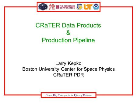 C osmic R Ay T elescope for the E ffects of R adiation CRaTER Data Products & Production Pipeline Larry Kepko Boston University Center for Space Physics.