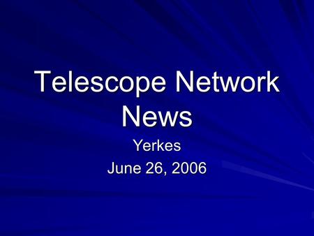 Telescope Network News Yerkes June 26, 2006. New Telescope Network: Based on RTML Perth/RAE is working! More can easily join -- HOU has either significant.