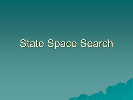 State Space Search. State Space representation of a problem is a graph  Nodes correspond to problem states  Arcs correspond to steps in a solution process.