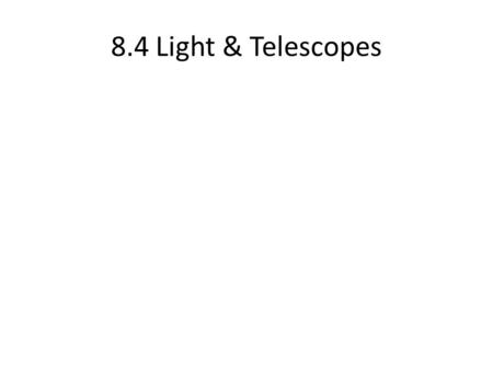 8.4 Light & Telescopes. Do Now! 1.What is the difference between apparent magnitude and absolute magnitude? 2.What two characteristics of stars does a.