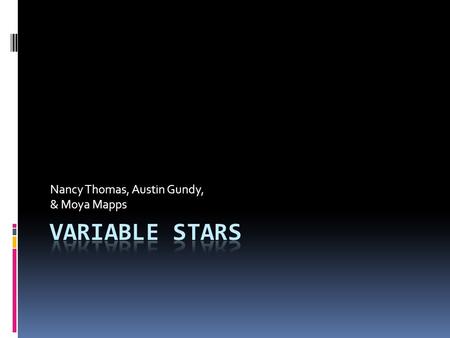 Nancy Thomas, Austin Gundy, & Moya Mapps. Research Goals The purpose of this research project was to compare the light curves of three variable stars.