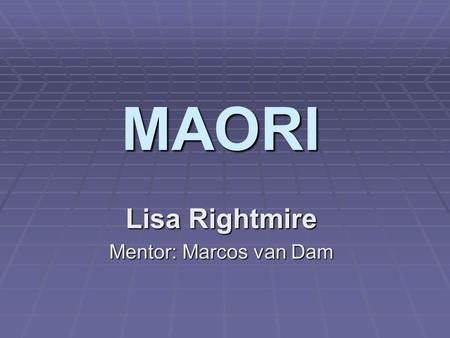 MAORI Lisa Rightmire Mentor: Marcos van Dam. What is MAORI?  The indigenous tribal people of New Zealand  Marcos’ Adaptive Optics Rectangular Interface.