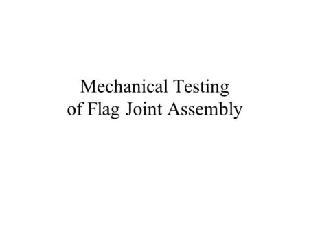 Mechanical Testing of Flag Joint Assembly. TF Flag Assembly to be Tested.