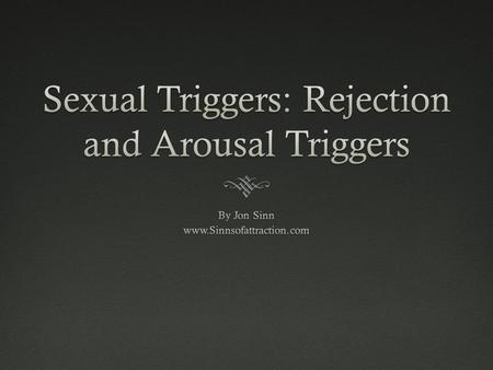 In our last videoIn our last video  In video # 1 I introduced you to the idea of sexual triggers and also went over the 6 types of triggers and the mindset.