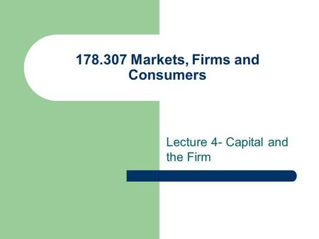 178.307 Markets, Firms and Consumers Lecture 4- Capital and the Firm.