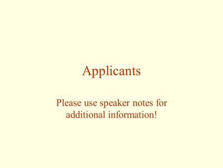 Applicants Please use speaker notes for additional information!