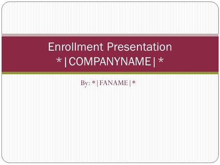 By: *|FANAME|* Enrollment Presentation *|COMPANYNAME|*