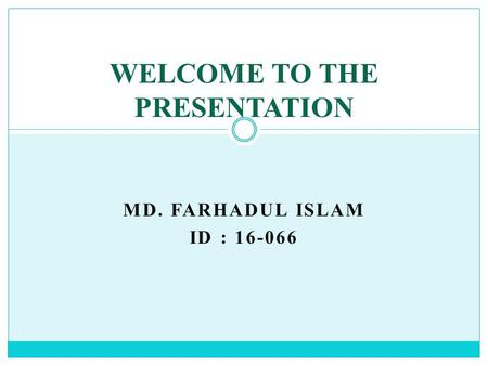 MD. FARHADUL ISLAM ID : 16-066 WELCOME TO THE PRESENTATION.