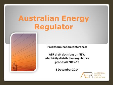 Australian Energy Regulator Predetermination conference: AER draft decisions on NSW electricity distribution regulatory proposals 2015-19 8 December 2014.