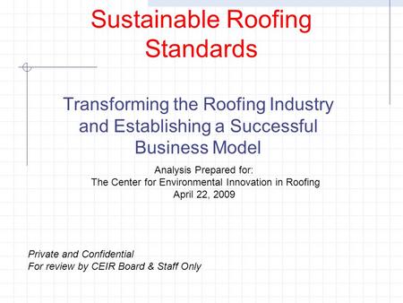 Sustainable Roofing Standards Transforming the Roofing Industry and Establishing a Successful Business Model Analysis Prepared for: The Center for Environmental.