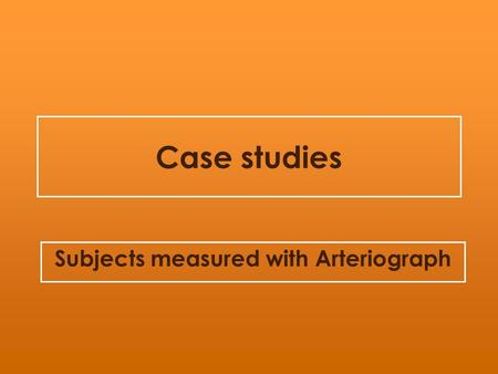 Case studies Subjects measured with Arteriograph.