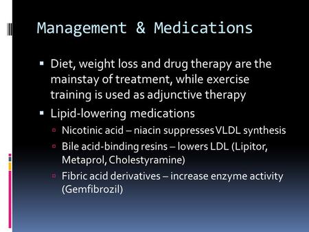 Management & Medications  Diet, weight loss and drug therapy are the mainstay of treatment, while exercise training is used as adjunctive therapy  Lipid-lowering.