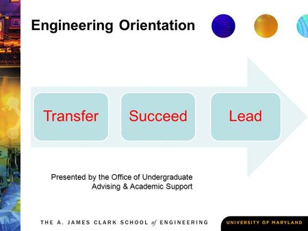 Presented by the Office of Undergraduate Advising & Academic Support Engineering Orientation TransferSucceedLead.