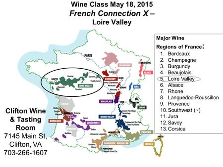 Wine Class May 18, 2015 French Connection X – Loire Valley Clifton Wine & Tasting Room 7145 Main St, Clifton, VA 703-266-1607 Major Wine Regions of France.