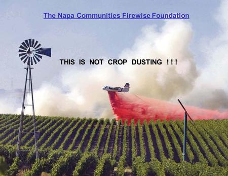 The Napa Communities Firewise Foundation THIS IS NOT CROP DUSTING ! ! !