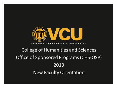 College of Humanities and Sciences Office of Sponsored Programs (CHS-OSP) 2013 New Faculty Orientation.