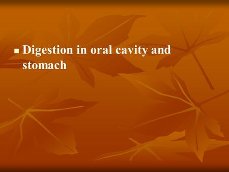 Digestion in oral cavity and stomach. Common characteristic of the mouth cavity digestion In the oral cavity take place such main processes: 1. Primary.