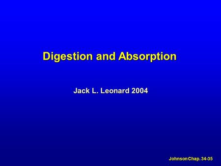 Digestion and Absorption Johnson Chap. 34-35 Jack L. Leonard 2004.