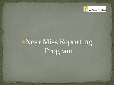 Near Miss Reporting Program.  Definition  An event that could have caused harm or damage, But did not.  Objective/ Purpose  To encourage the reporting.