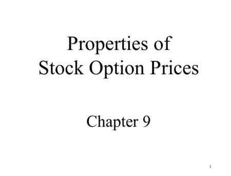 1 Properties of Stock Option Prices Chapter 9. 2 ASSUMPTIONS: 1.The market is frictionless: No transaction cost nor taxes exist. Trading are executed.