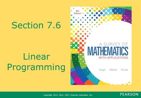 Copyright 2013, 2010, 2007, Pearson, Education, Inc. Section 7.6 Linear Programming.