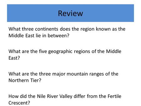 Review What three continents does the region known as the Middle East lie in between? What are the five geographic regions of the Middle East? What are.