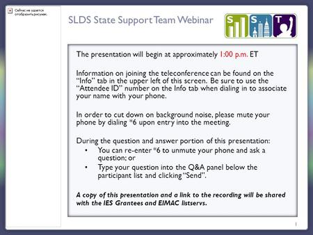 SLDS State Support Team Webinar 1 The presentation will begin at approximately 1:00 p.m. ET Information on joining the teleconference can be found on the.