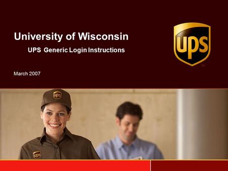 University of Wisconsin UPS Generic Login Instructions March 2007.