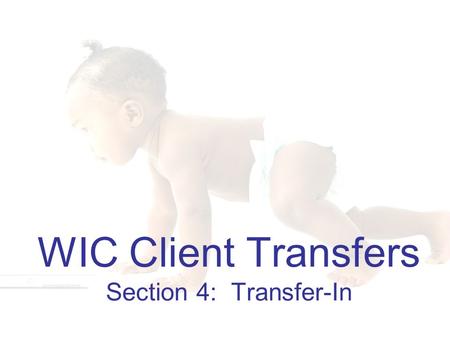 1 WIC Client Transfers Section 4: Transfer-In. 2 Learning Objectives Section 4: Transfer-In By the end of this section, you will be able to:  Search.