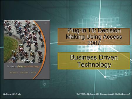 McGraw-Hill/Irwin © 2008 The McGraw-Hill Companies, All Rights Reserved Plug-In T8: Decision Making Using Access 2007 Business Driven Technology.