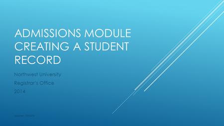 ADMISSIONS MODULE CREATING A STUDENT RECORD Northwest University Registrar’s Office 2014 Updated 7/9/2014.