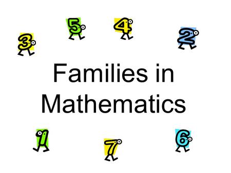 Families in Mathematics. Whose in Your Family? Think about your family and the number of people which live in your house. How many people are in your.