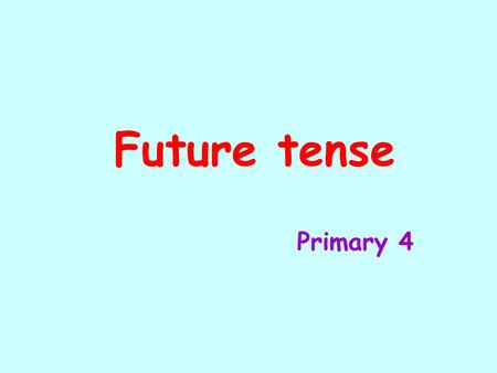 Future tense Primary 4. Future tense When we talk about things that will happen in the future, we use the future tense. We usually use will for the future.