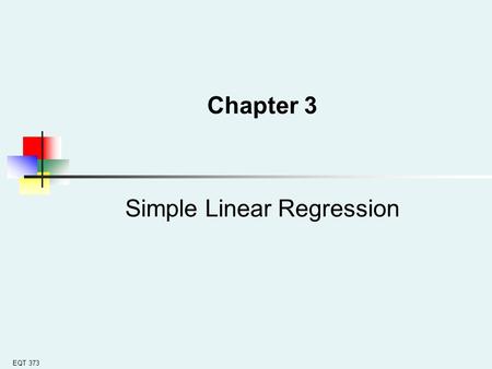 EQT 373 Chapter 3 Simple Linear Regression. EQT 373 Learning Objectives In this chapter, you learn: How to use regression analysis to predict the value.