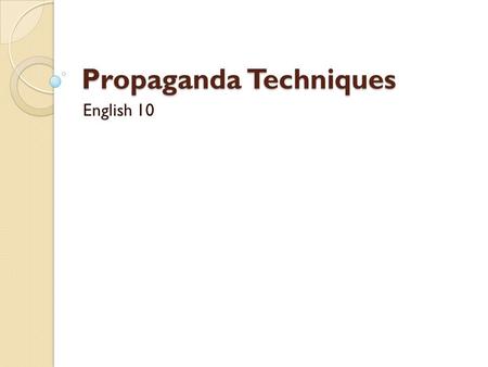 Propaganda Techniques English 10. Name Calling Name calling occurs often in politics and wartime scenarios, but very seldom in advertising. It is another.