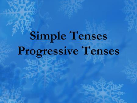 Simple Tenses Progressive Tenses. Tense a verb form that shows the time of an action or condition.